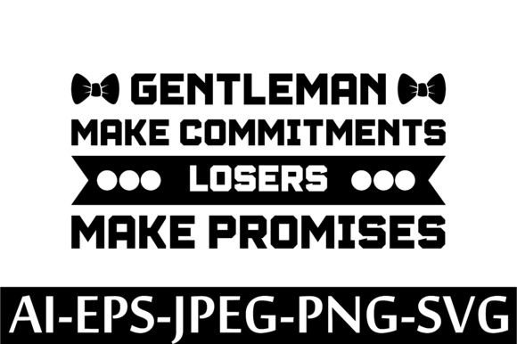 GENTLEMAN MAKE COMMITMENTS LOSERS MAKE