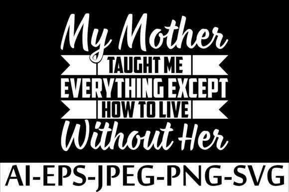 MY MOTHER TAUGHT ME EVERYTHING EXCEPT Graphics & Freebies