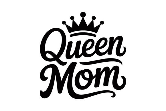 Queen Mom – Confident and Loving Motherh Graphics & Freebies