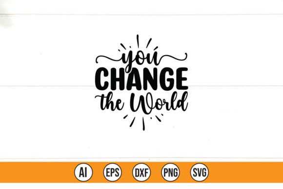 You Change the World Graphics Freebies